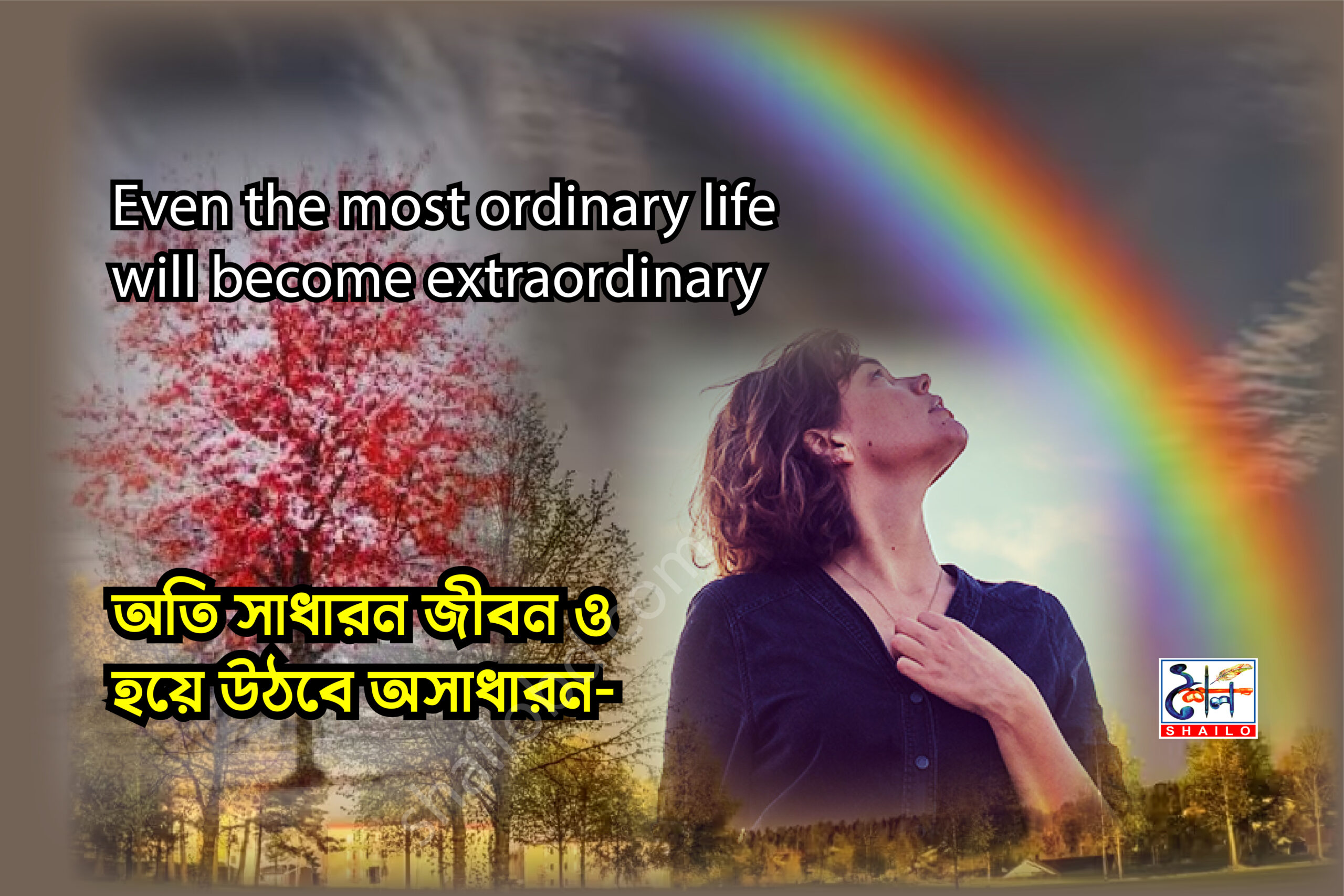 Even the most ordinary life will become extraordinary-অতি সাধারন জীবন ও হয়ে উঠবে অসাধারন-