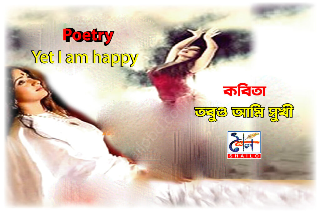 Poetry- Yet I am happy তবুও আমি সুখী